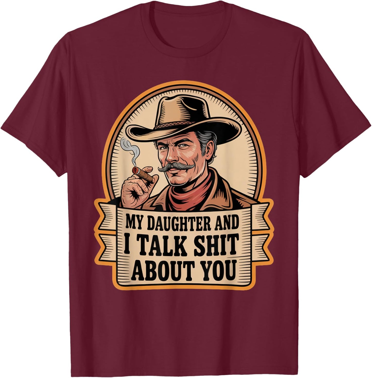 My Daughter and I Talk Shit About You Funny Fathers Day Dad T-Shirt - T-Shirt | Maroon