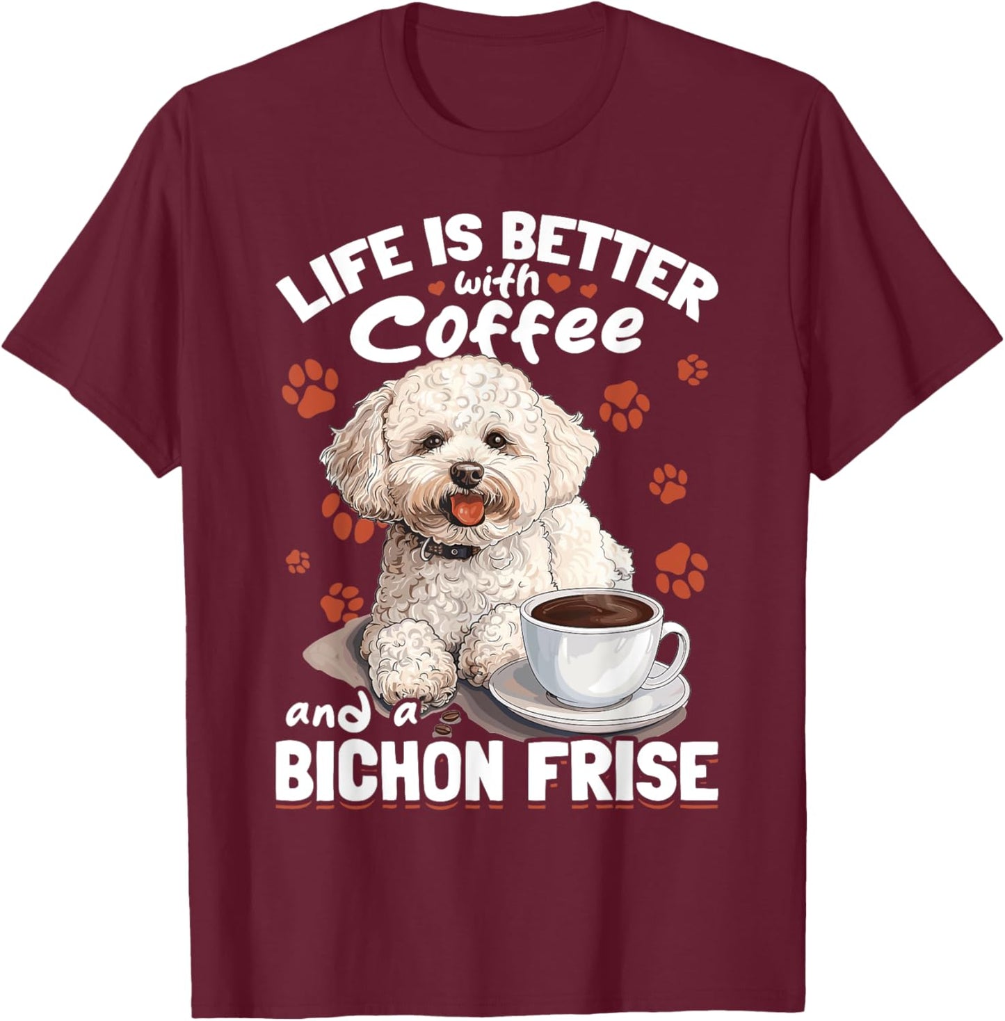 Bichon Frise Dog Breed Life is Better with Coffee and a T-Shirt - T-Shirt | Maroon