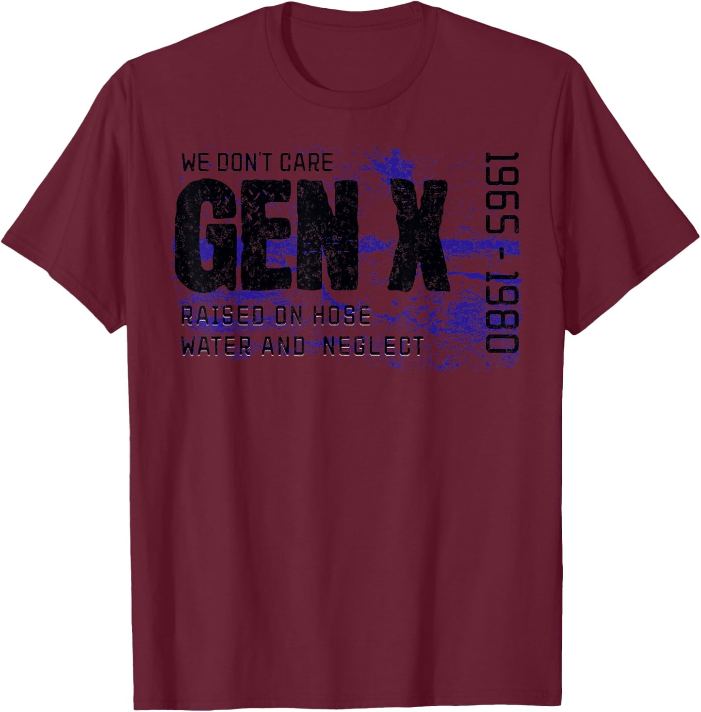 Gen X Raised on Hose Water and Neglect We don't care graphic T-Shirt - T-Shirt | Maroon