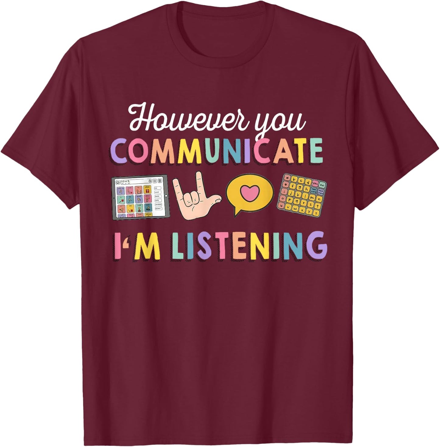 However You Communicate I'm Listening, Speech Therapist T-Shirt - T-Shirt | Maroon