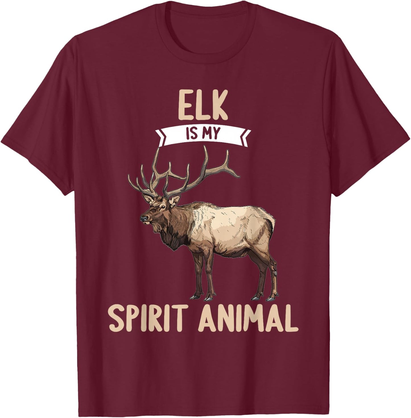 Elk is my spirit animal. Elks Elk T-Shirt - T-Shirt | Maroon