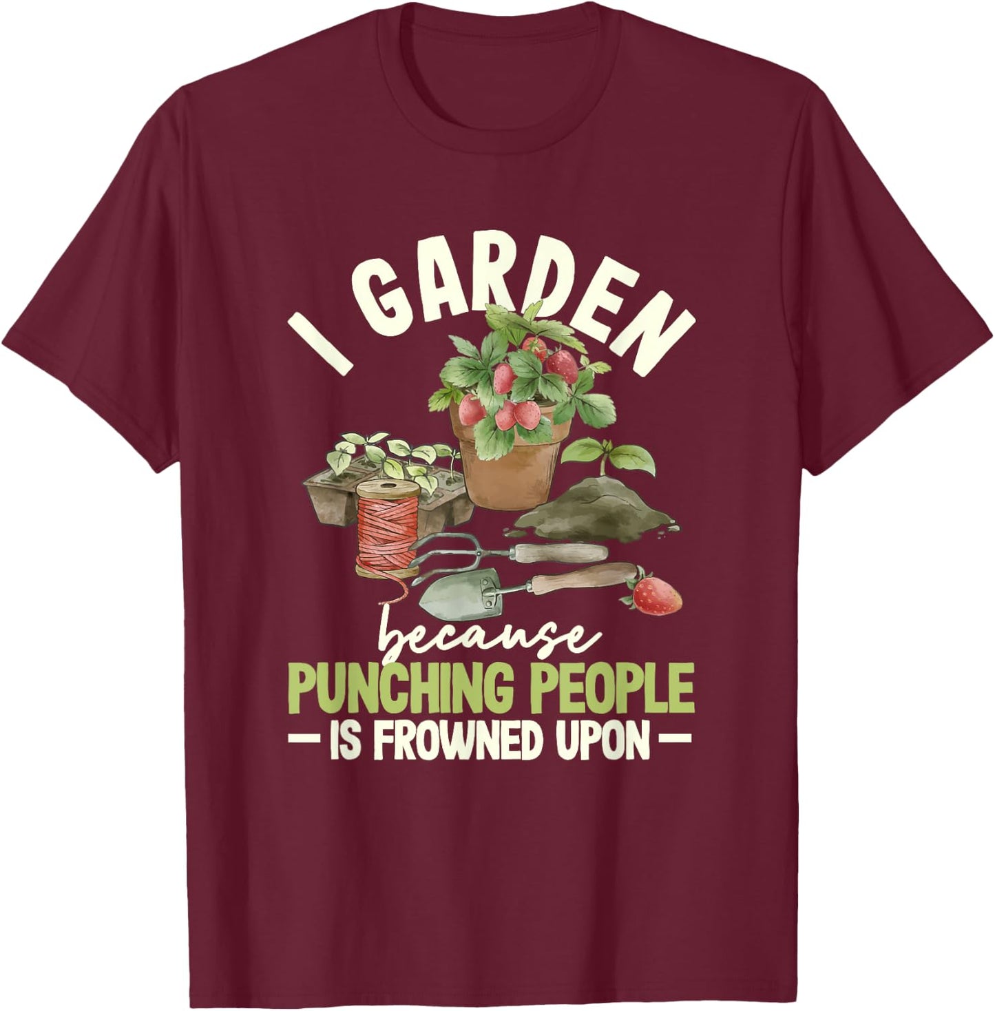 I Garden Because Punching People Is Frowned Upon Gardening T-Shirt - T-Shirt | Maroon