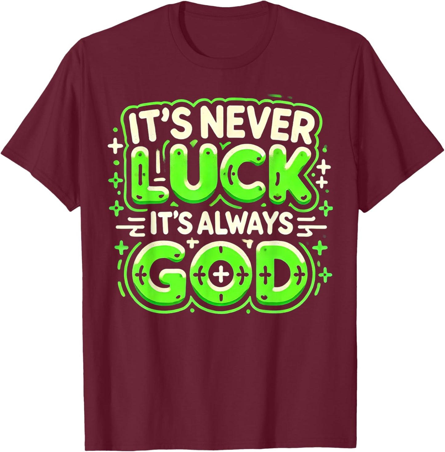 It's Never Luck It's Always God T-Shirt - T-Shirt | Maroon