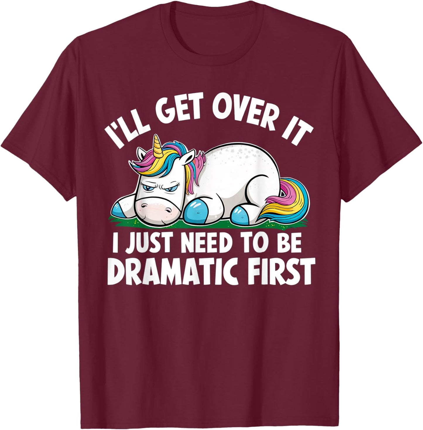 Unicorn I'll Get Over It I Just Need To Be Dramatic First T-Shirt - T-Shirt | Maroon