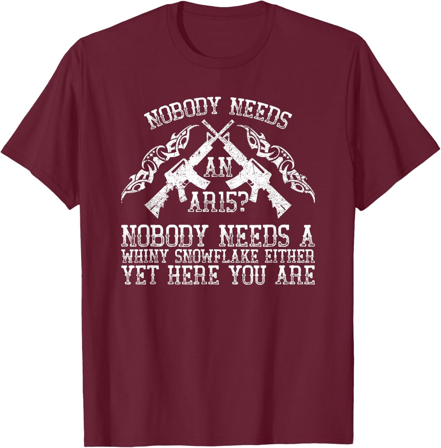 Nobody Needs an AR15 Funny Humorous Gift T-Shirt - T-Shirt | Maroon