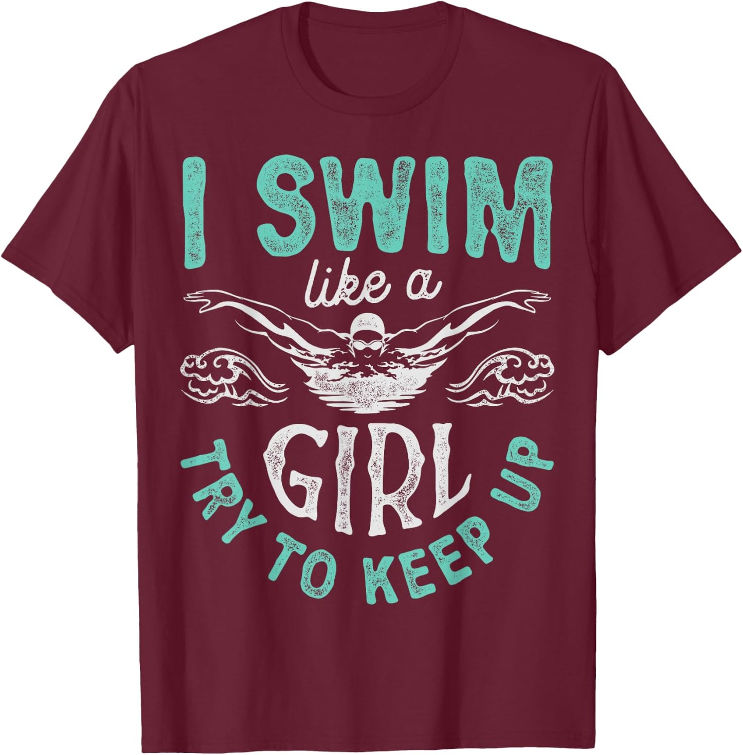 I Swim Like A Girl Try To Keep Up T shirt Swimming Swimmer T-Shirt - T-Shirt | Maroon