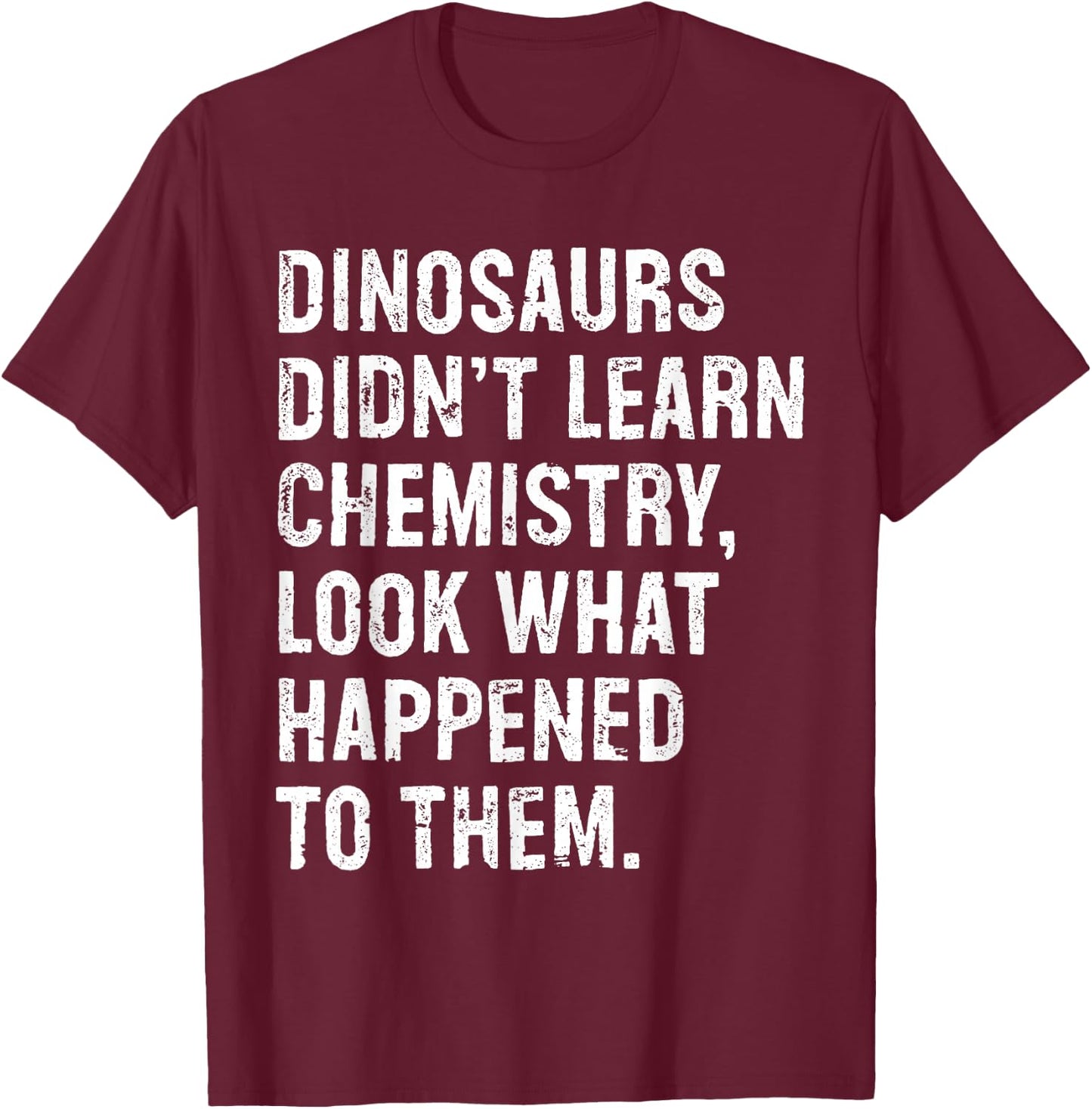 Dinosaurs Didn't Learn Chemistry Funny Science Teacher T-Shirt - T-Shirt | Maroon