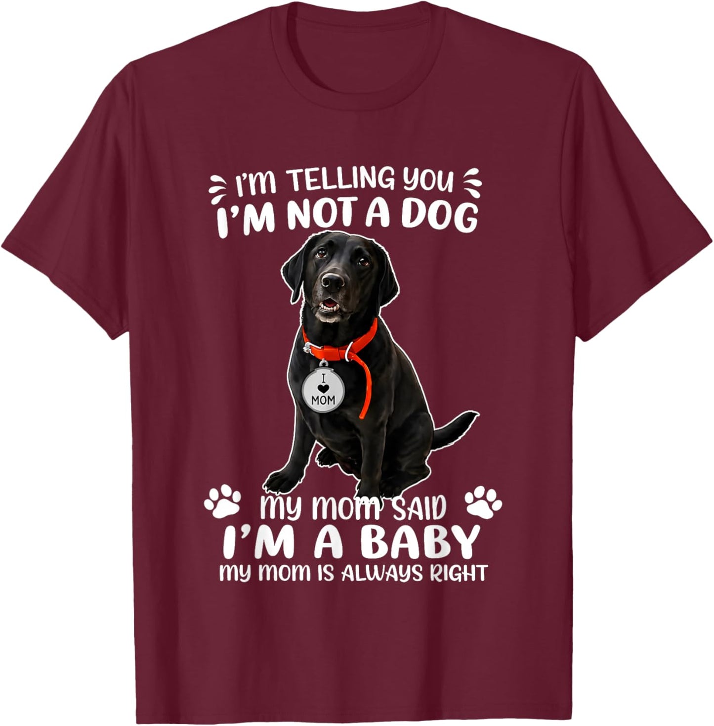 I’m Telling You I’m Not A Dog My MoM Said I’m A Baby My MoM T-Shirt - T-Shirt | Maroon