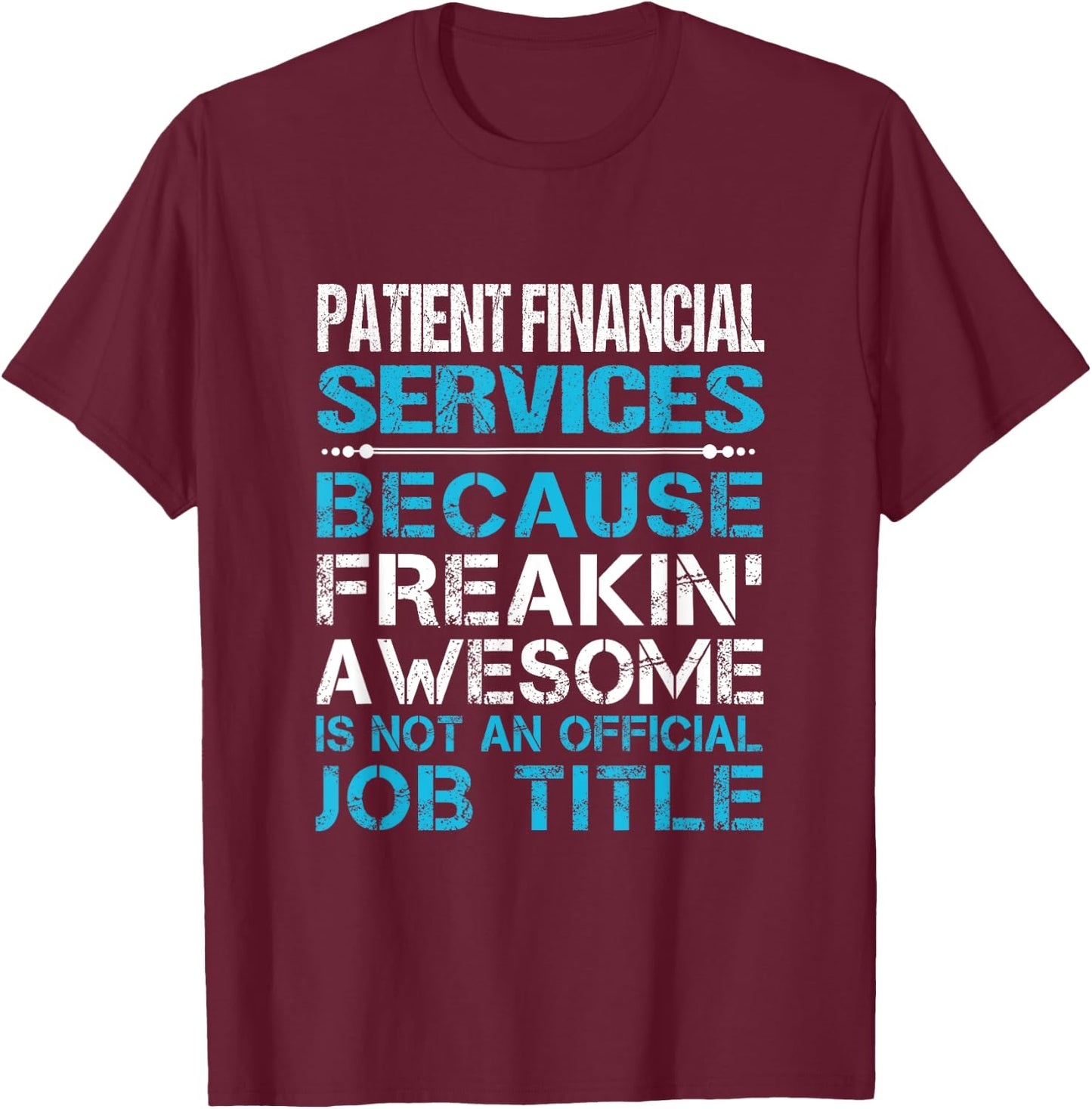 Patient Financial Services - Freaking Awesome T-Shirt - T-Shirt | Maroon