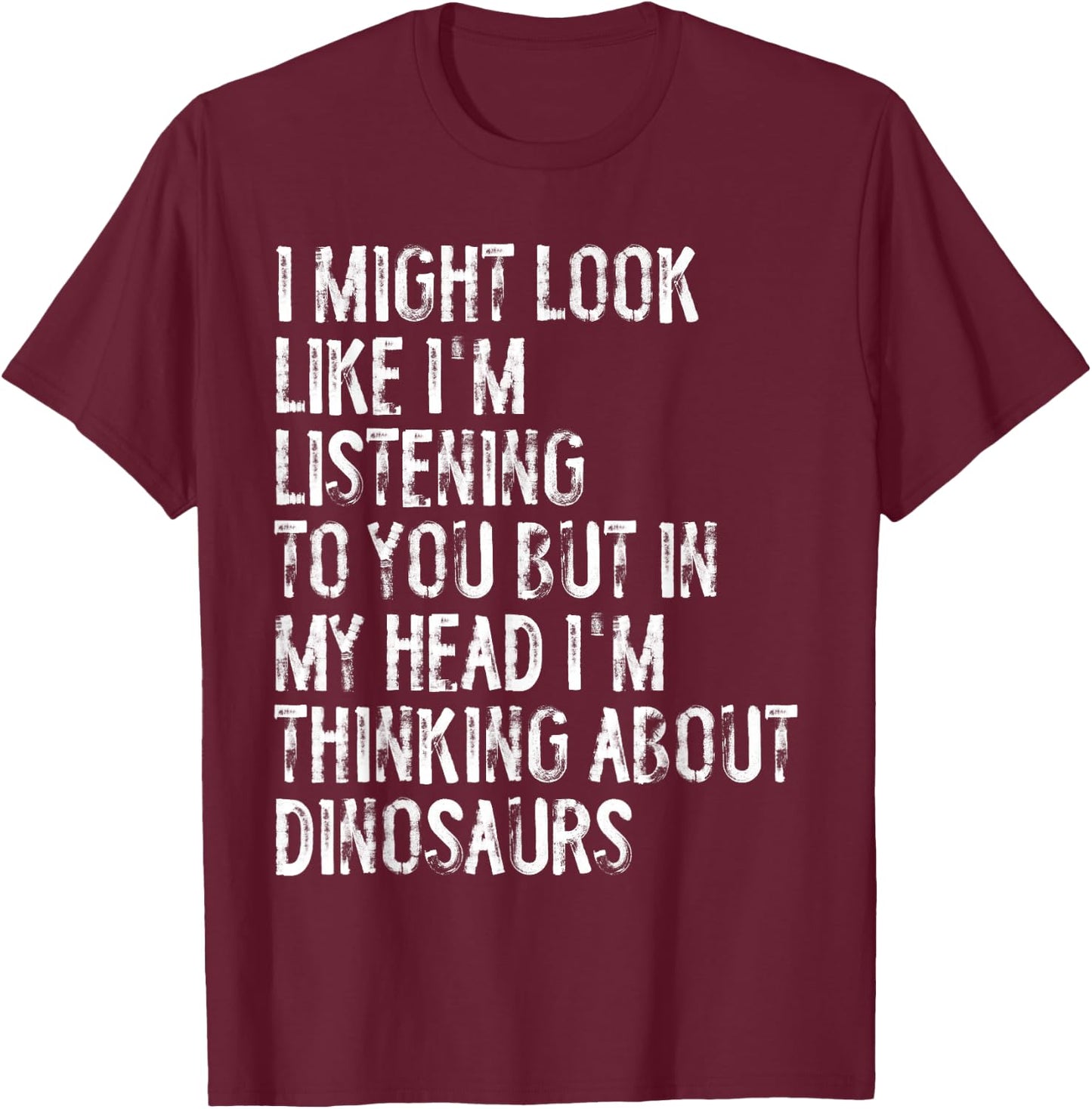 I Might Look Like I'm Listening Funny Dinosaur T-Shirt - T-Shirt | Maroon