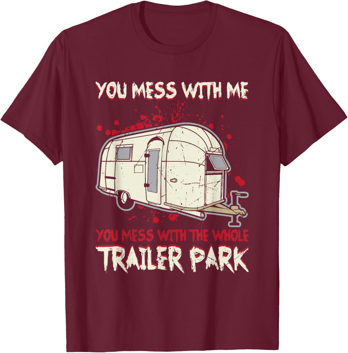 Funny You Mess With Me, Mess With The Whole Trailer Park T-Shirt - T-Shirt | Maroon