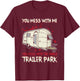 Funny You Mess With Me, Mess With The Whole Trailer Park T-Shirt - T-Shirt | Maroon