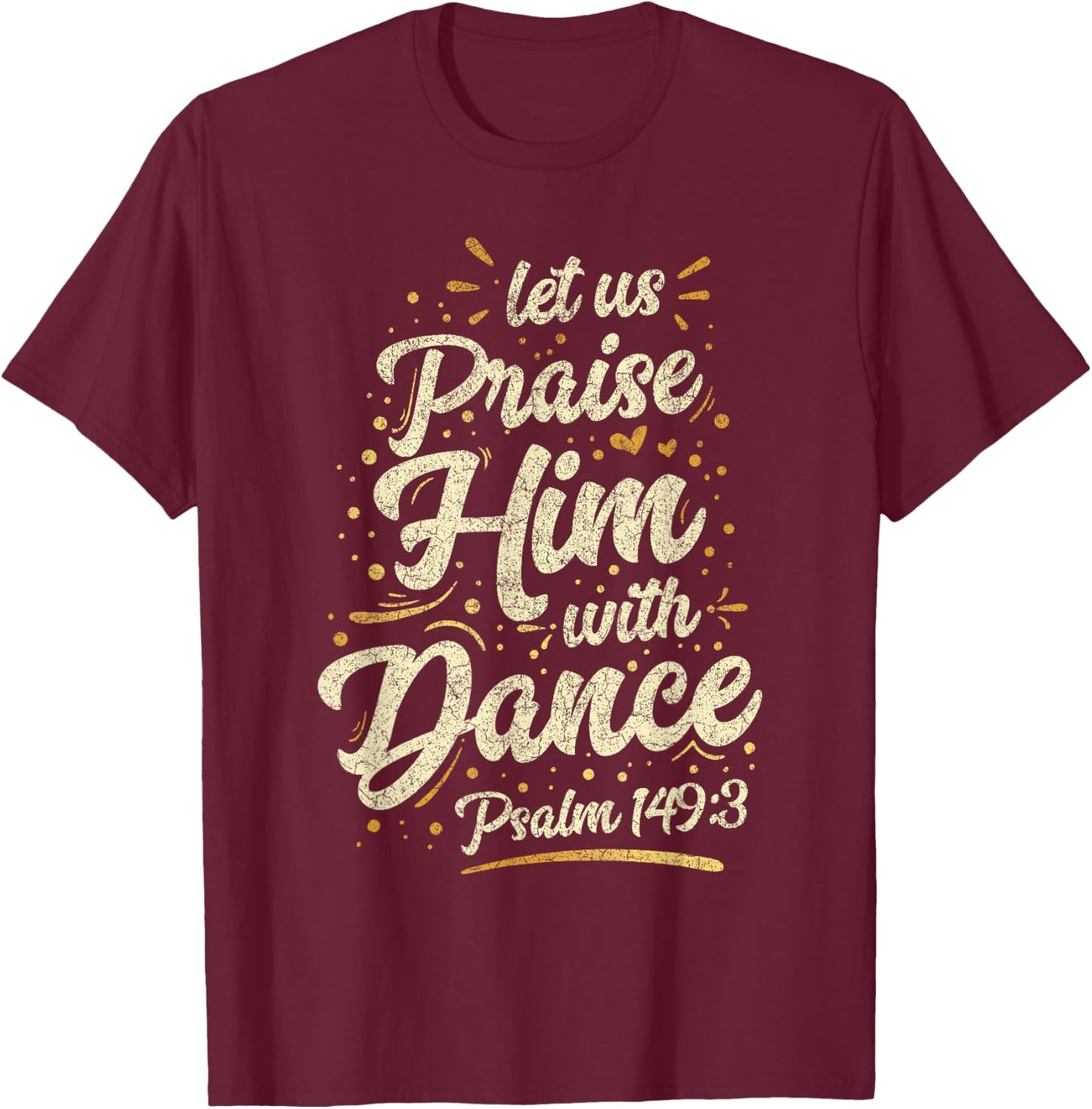 Let Us Praise Him With A Dance Psalm Bible Saying T-Shirt - T-Shirt | Maroon