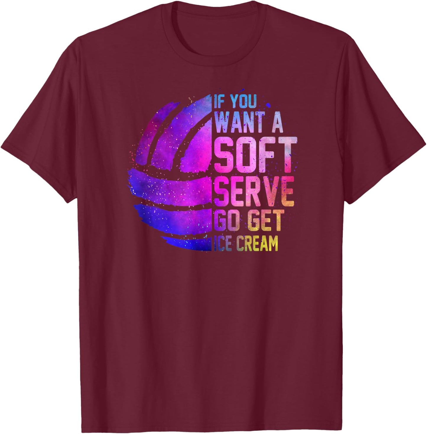 If you want a soft serve go get ice cream girls Volleyball T-Shirt - T-Shirt | Maroon