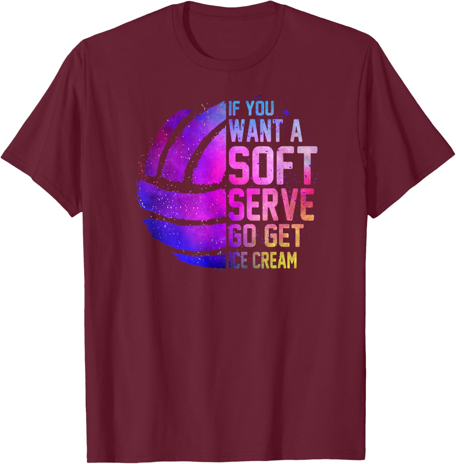 If you want a soft serve go get ice cream girls Volleyball T-Shirt - T-Shirt | Maroon