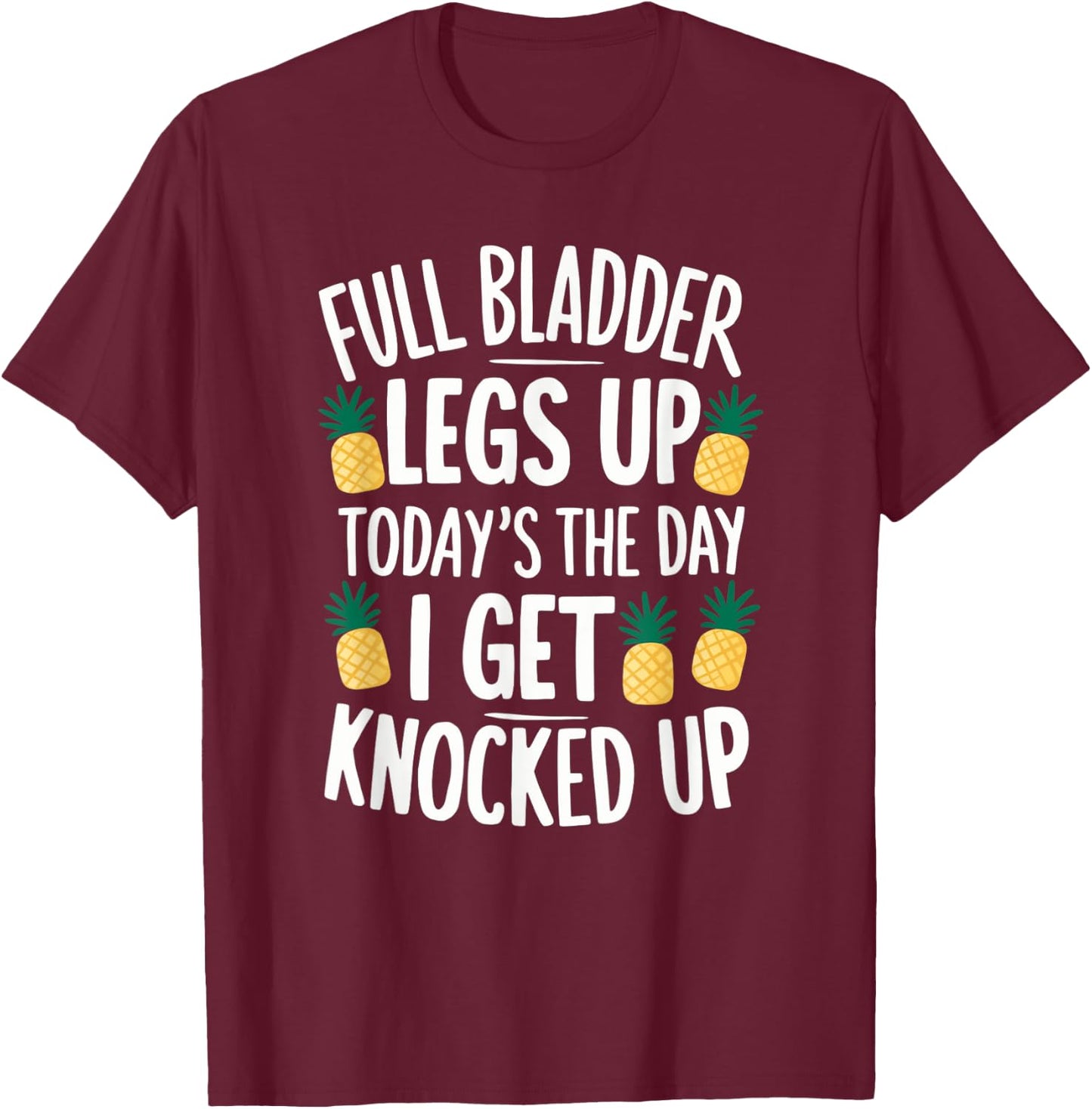 Full Bladder Legs Up I Get Knocked Up for a IVF infertility T-Shirt - T-Shirt | Maroon