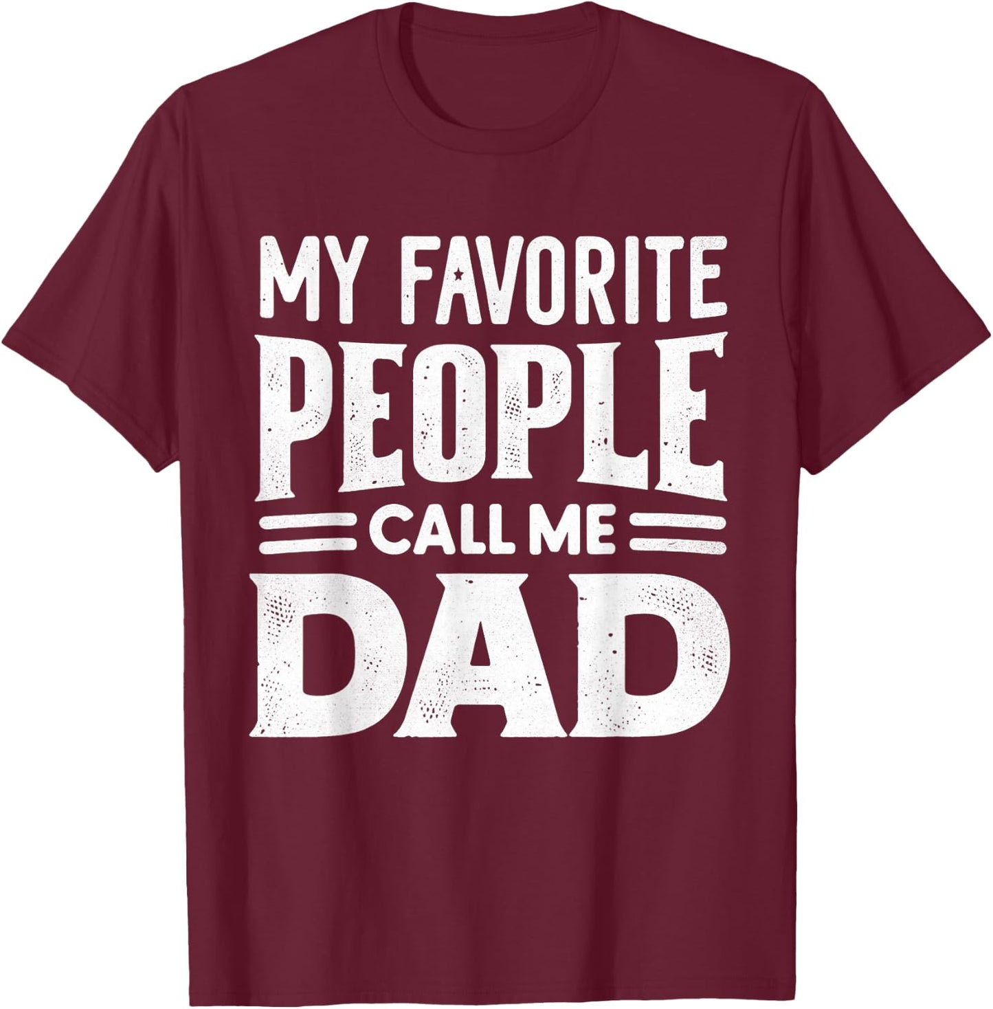 My Favorite People Call Me Dad Father's Day Daddy Funny T-Shirt - T-Shirt | Maroon