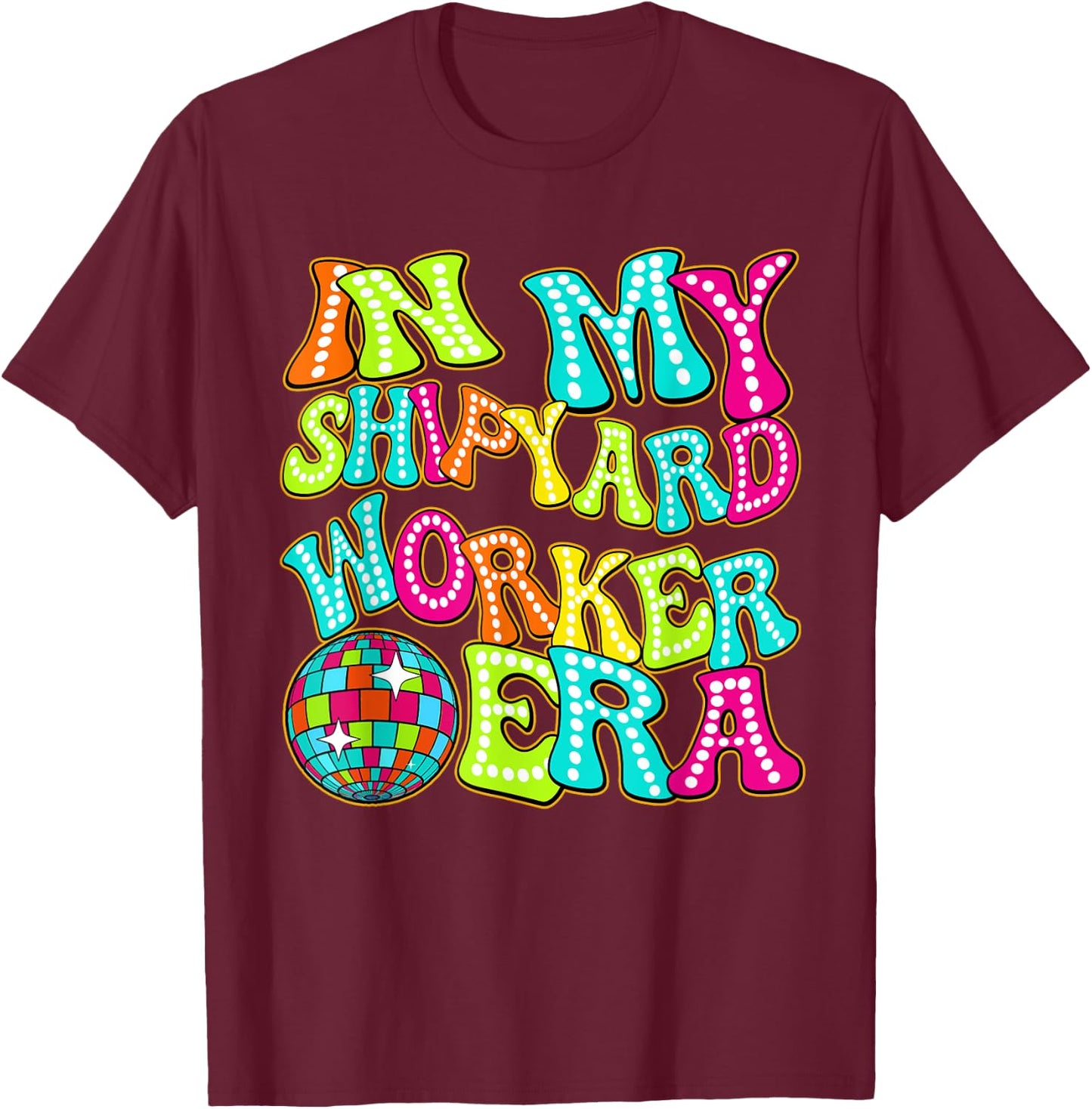 Disco Groovy In My Shipyard Worker Era T-Shirt - T-Shirt | Maroon