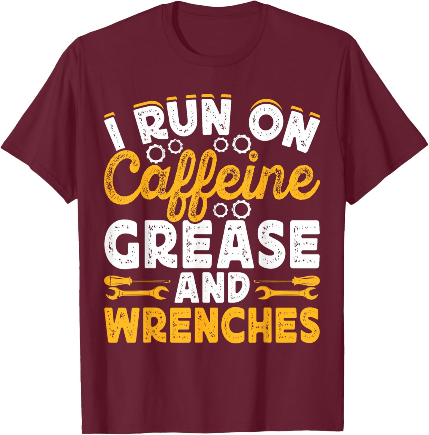 I Run On Caffeine Grease And Wrenches T-Shirt - T-Shirt | Maroon