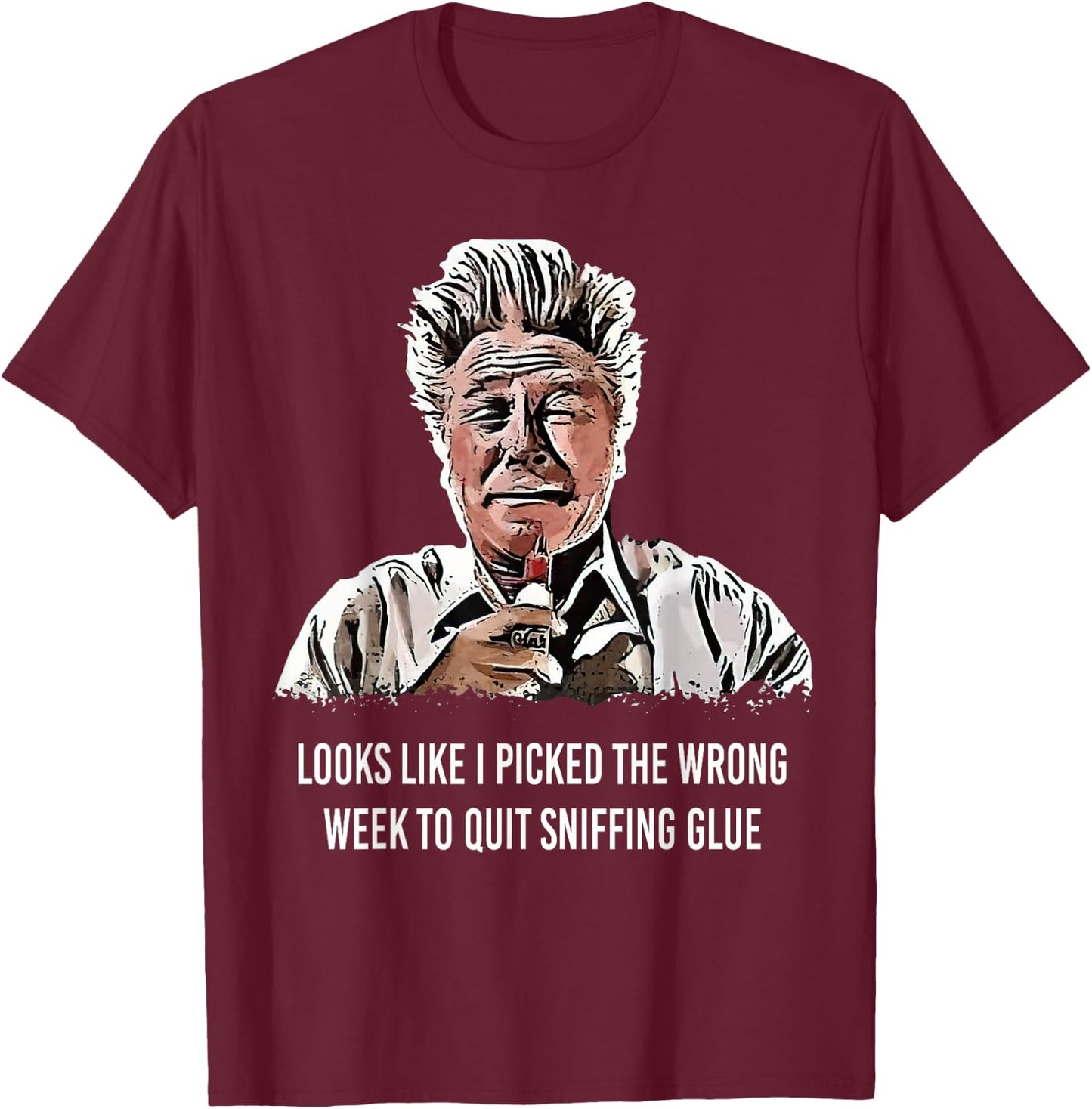 Looks Like I Picked the Wrong Week to Quit Sniffing Glue T-Shirt - T-Shirt | Maroon