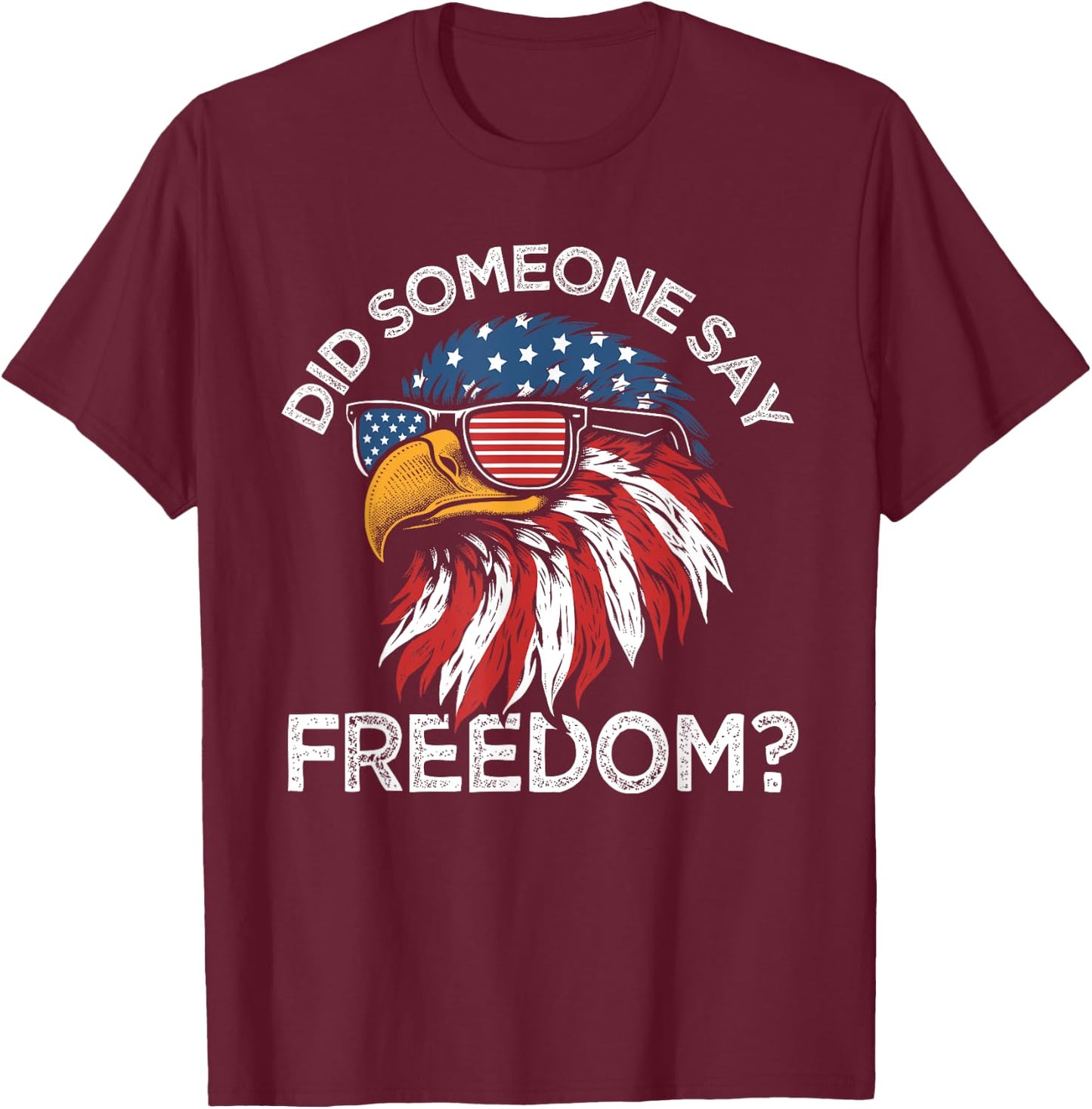 Funny Did Someone Say Freedom Eagle American Flag 4th July T-Shirt - T-Shirt | Maroon