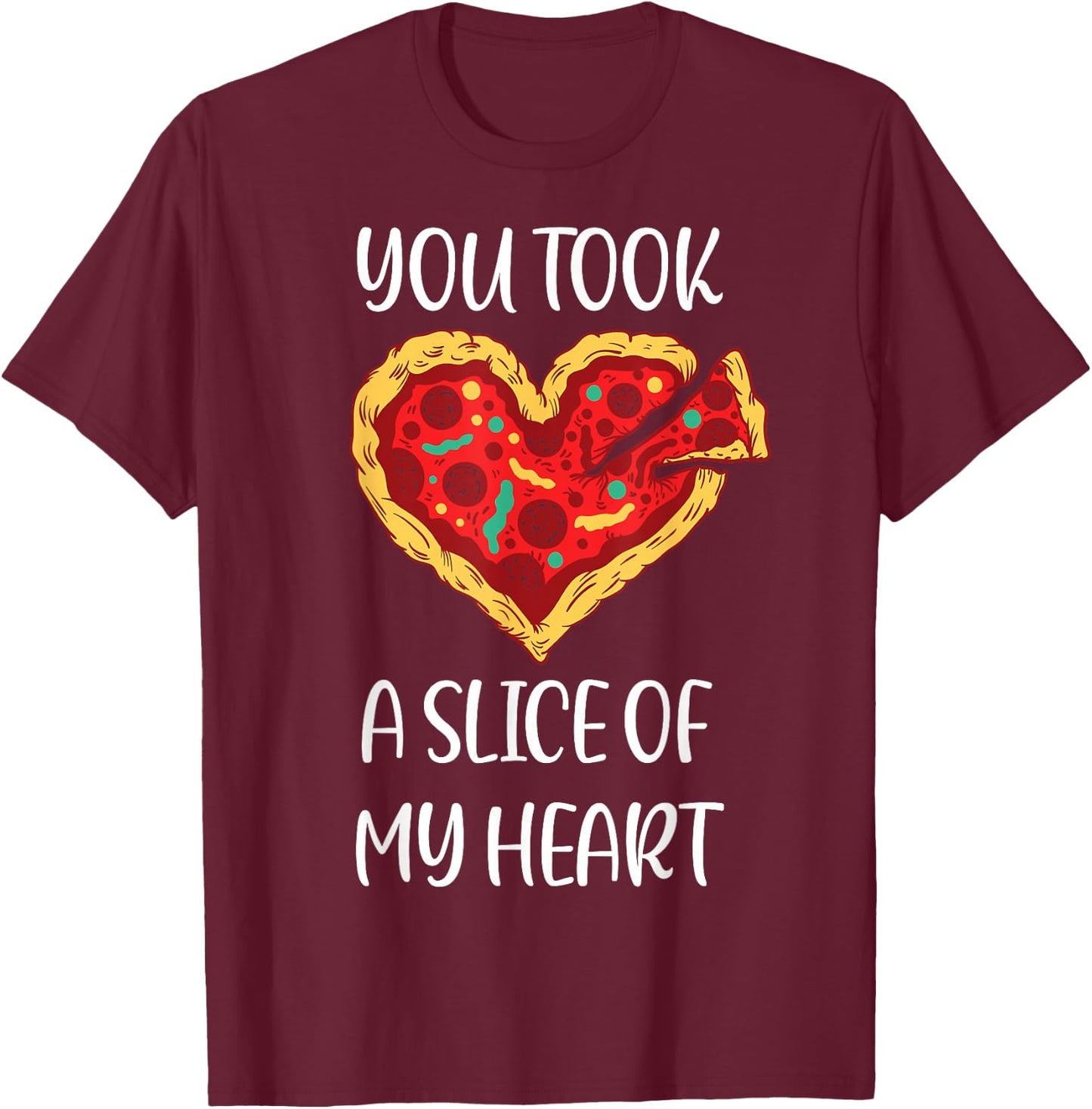 You Took A Slice Of My Heart Pizza Funny Valentines Day Idea T-Shirt - T-Shirt | Maroon