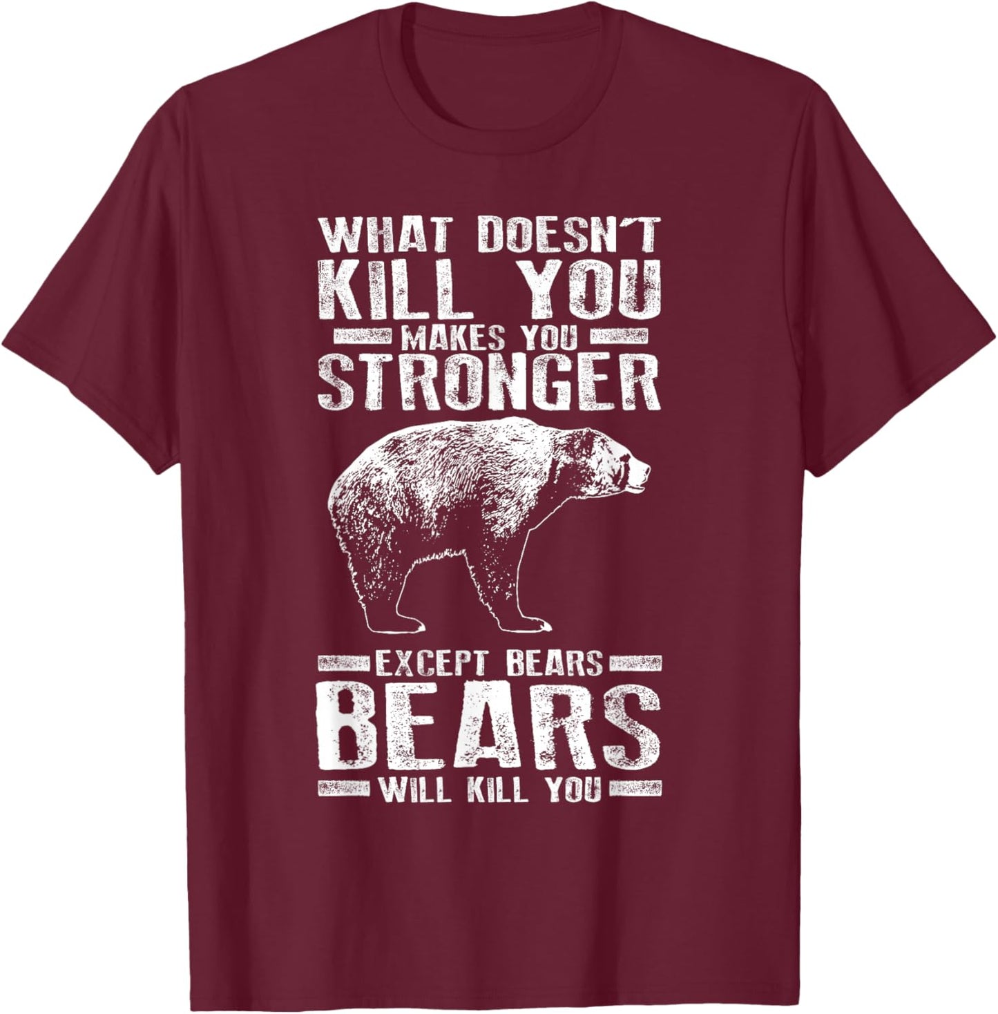 What Doesn't Kill You Makes You Stronger Except Bears Gift T-Shirt - T-Shirt | Maroon