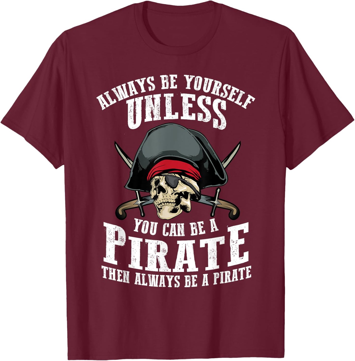 Cute Always Be Yourself Unless You Can Be Pirate Gift T-Shirt - T-Shirt | Maroon