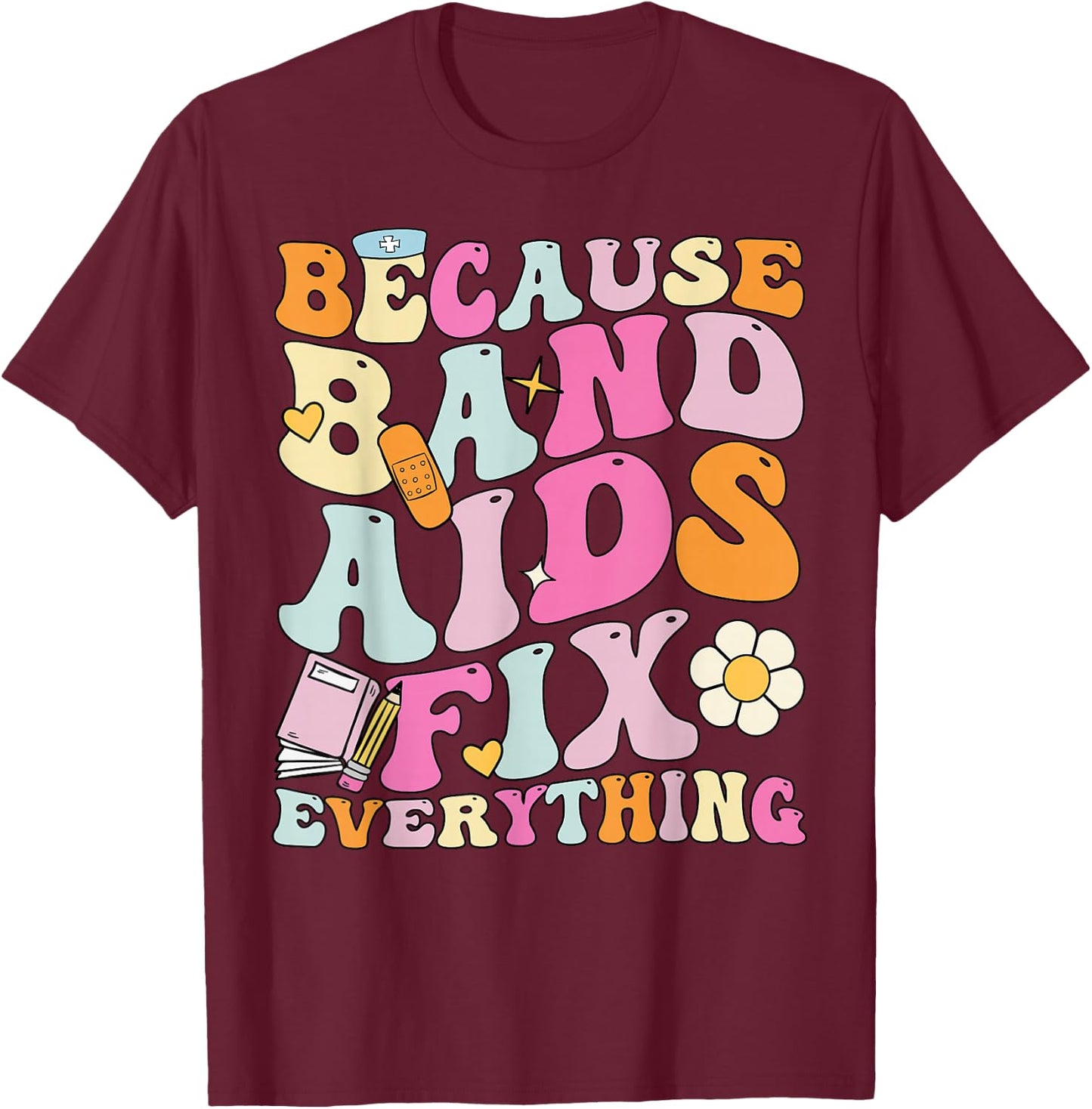 Groovy Because Band Aids Fix Everything, School Nurse T-Shirt - T-Shirt | Maroon