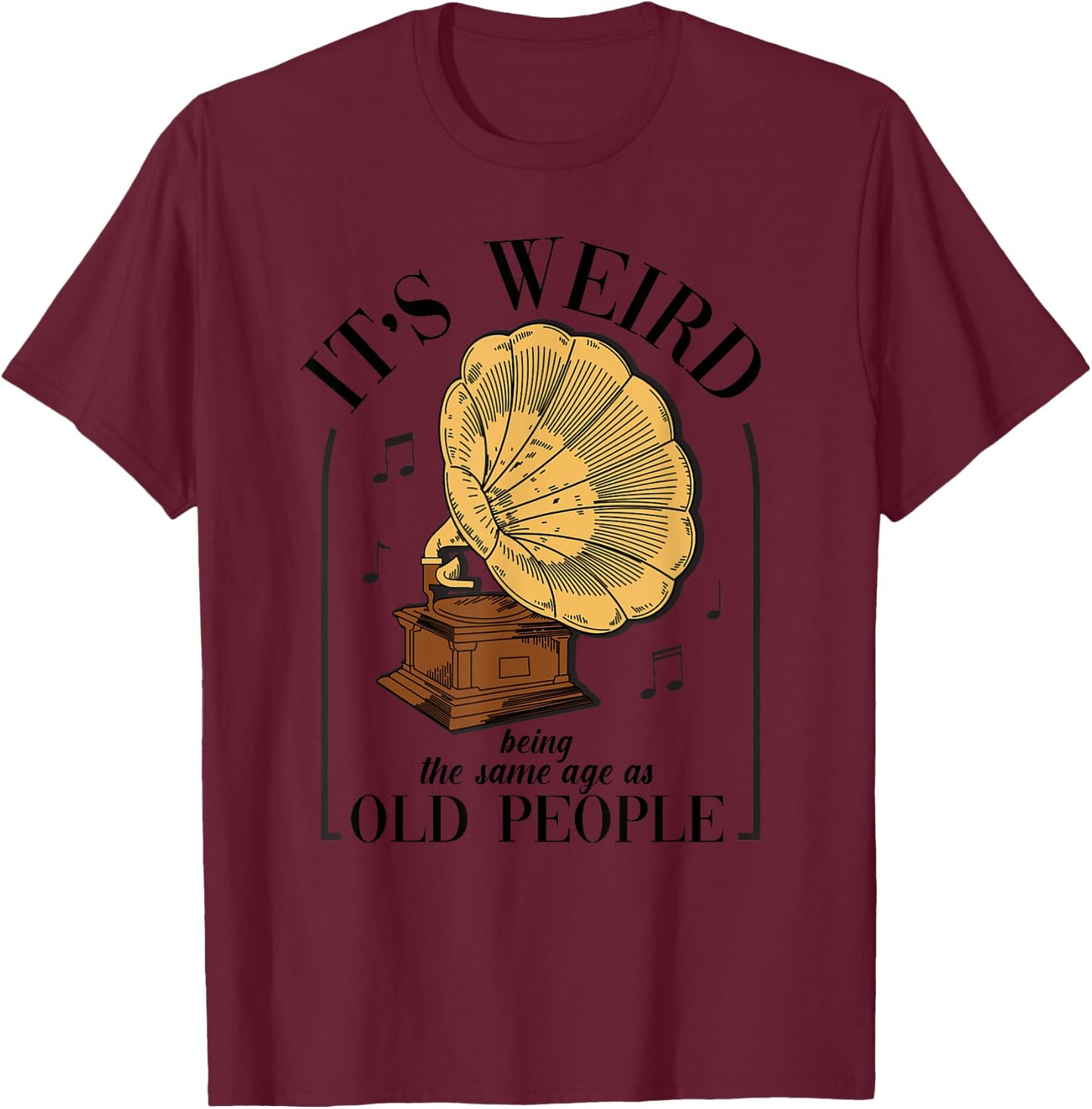 It's Weird Being The Same Age As Old People Vintage Funny T-Shirt - T-Shirt | Maroon