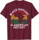 Black History Is American History Gift Month Pride African T-Shirt - T-Shirt | Maroon