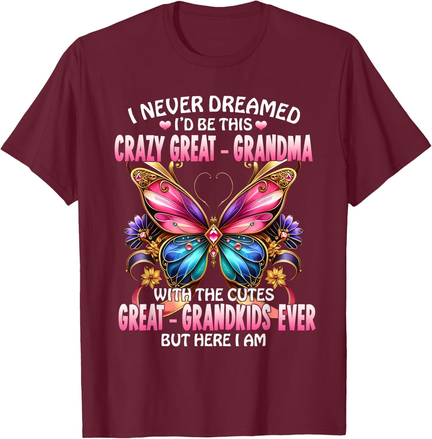 I Never Dreamed I'd Be This Crazy Great Grandma T-Shirt - T-Shirt | Maroon