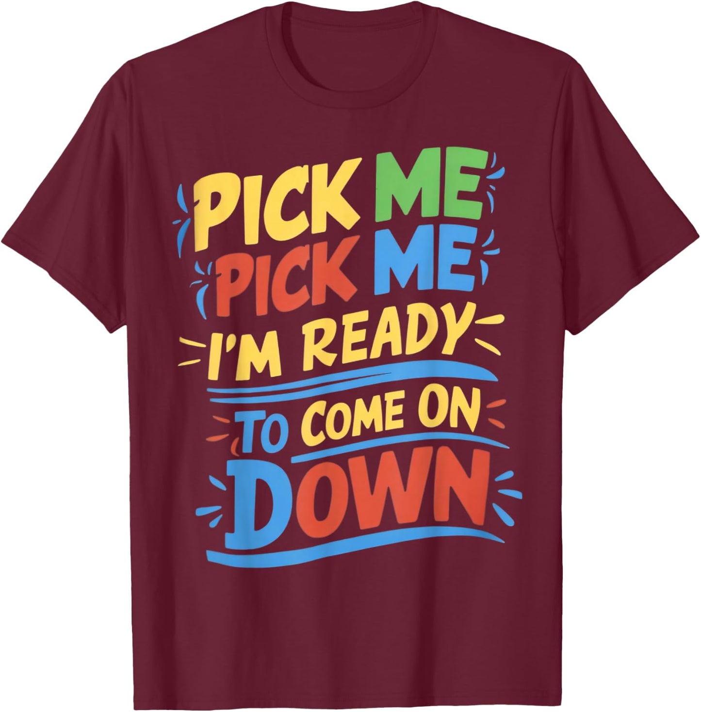 Pick Me Im Ready To Come On Down Enthusiastic Phrase T-Shirt - T-Shirt | Maroon