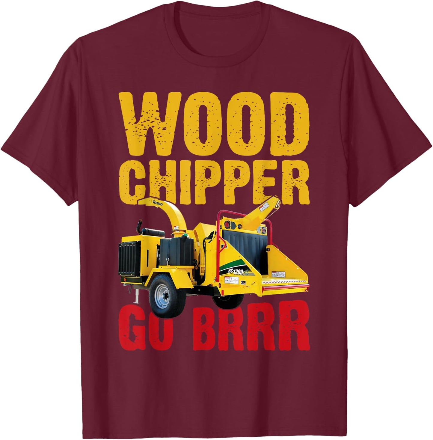 Wood Chipper Go BRRR Shirt Wood Chopper Chipper Lumberjack T-Shirt - T-Shirt | Maroon