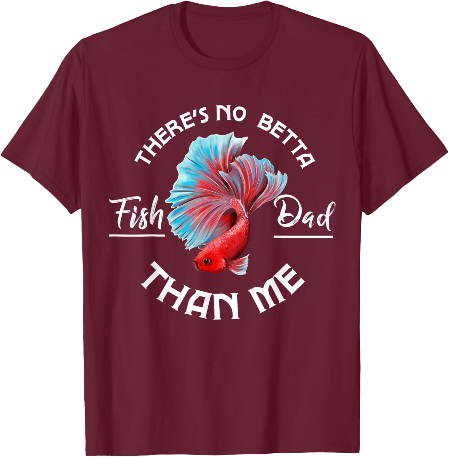 There's No Betta Fish Dad Than Me, Fun Aquarist Aquarium T-Shirt - T-Shirt | Maroon