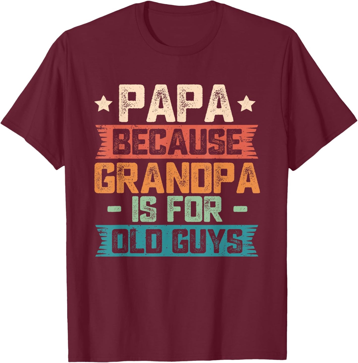 Papa Because Grandpa is for Old Guys Vintage Funny Dad Gift T-Shirt - T-Shirt | Maroon