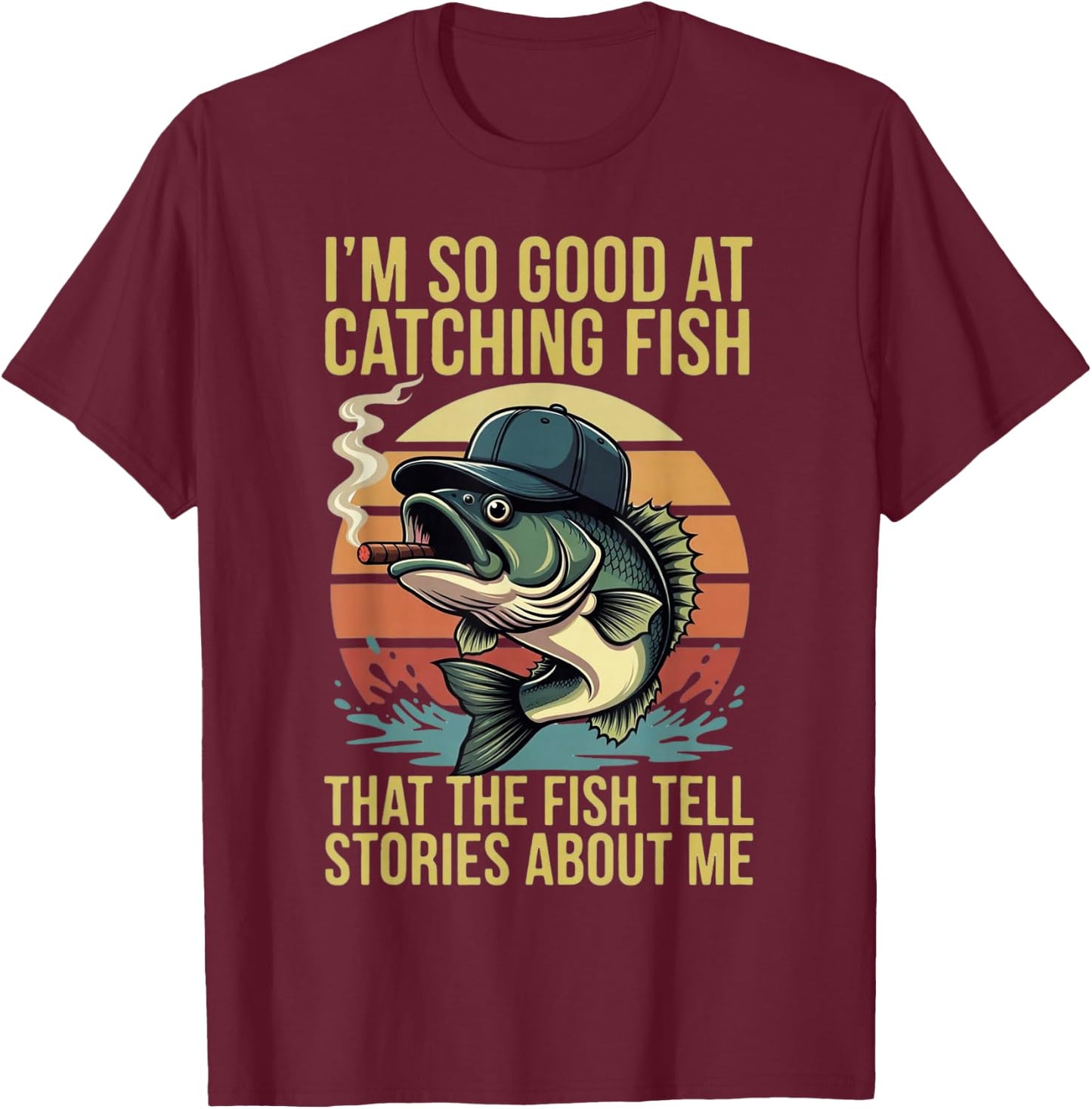 So Good At Catching Fish The Fish Tell Stories About Me T-Shirt - T-Shirt | Maroon