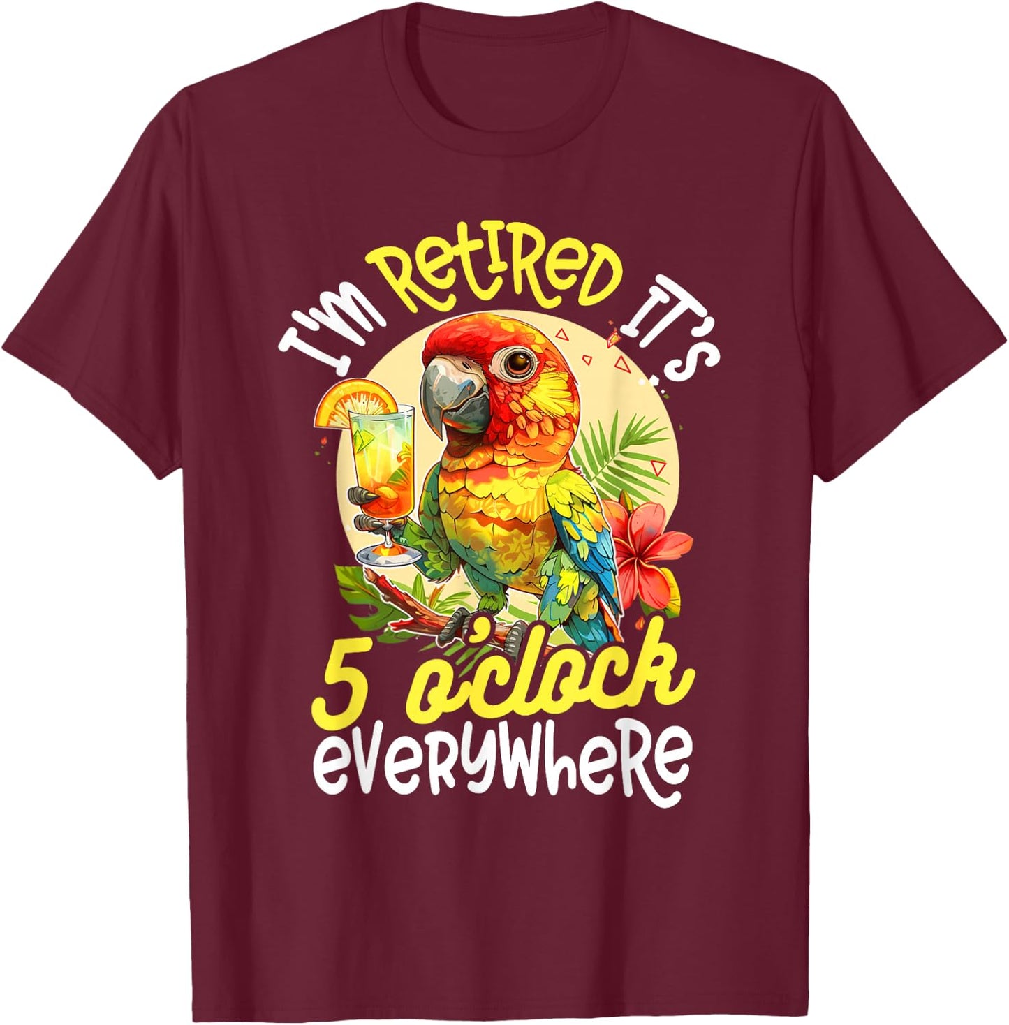 I'm Retired - It's 5 o'clock Everywhere - 5 Oclock Somewhere T-Shirt - T-Shirt | Maroon