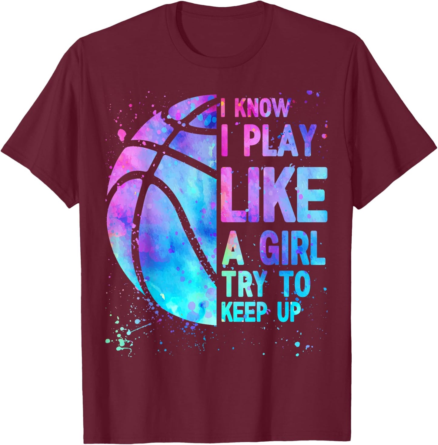 I Know I Play Like A Girl Try To Keep Up Basketball Girls T-Shirt - T-Shirt | Maroon