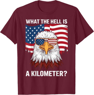 Eagle What The Hell Is A Kilometer USA America Patriotic T-Shirt - T-Shirt | Maroon