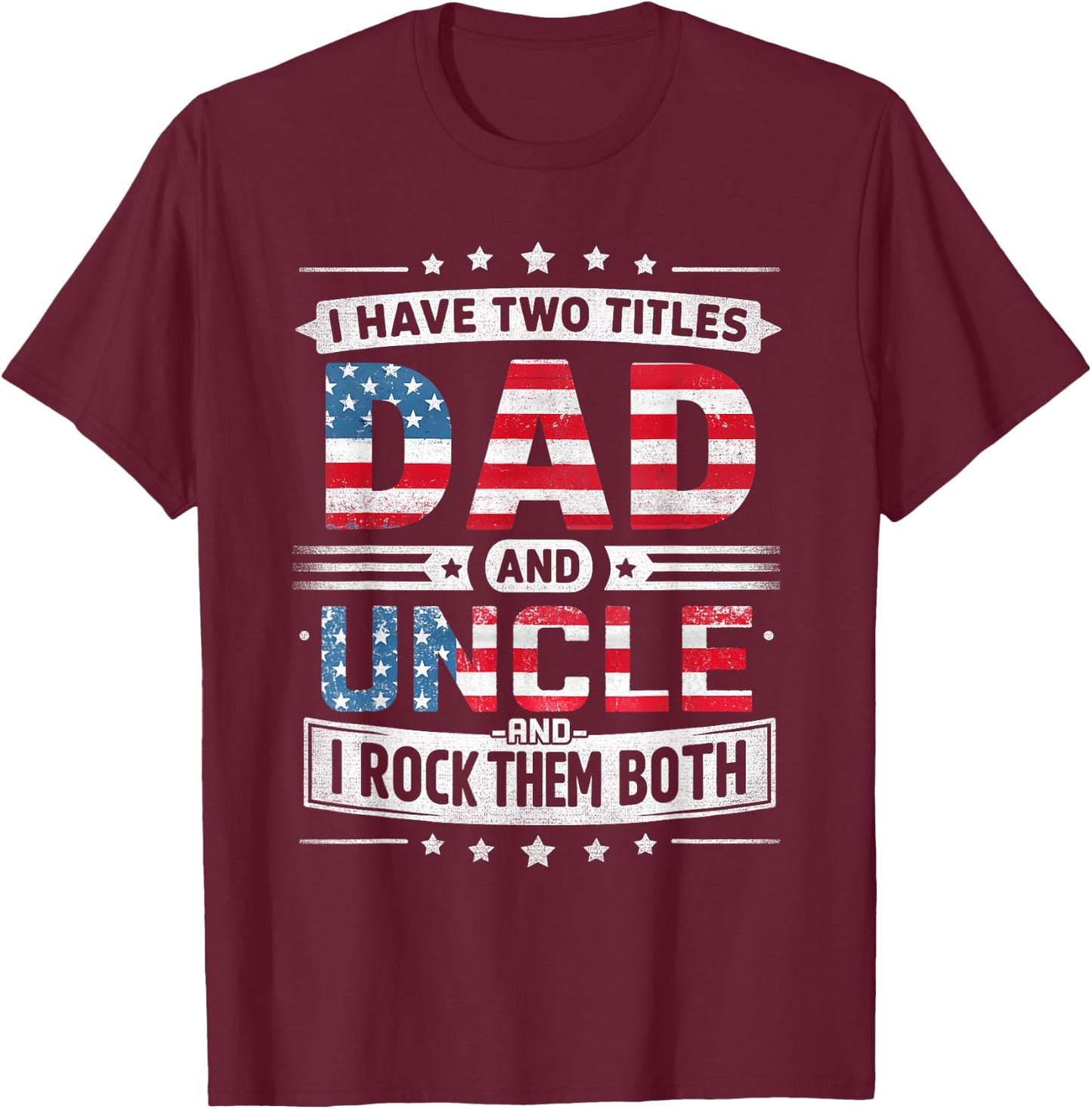 I Have Two Titles Dad And Uncle Father's Day Uncle Funny T-Shirt - T-Shirt | Maroon