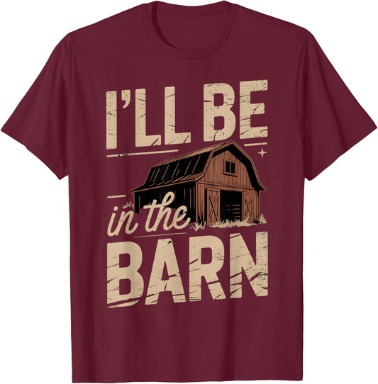 I'll be in the Barn Woodworking Handyman Mechanic Farmer Men T-Shirt - T-Shirt | Maroon