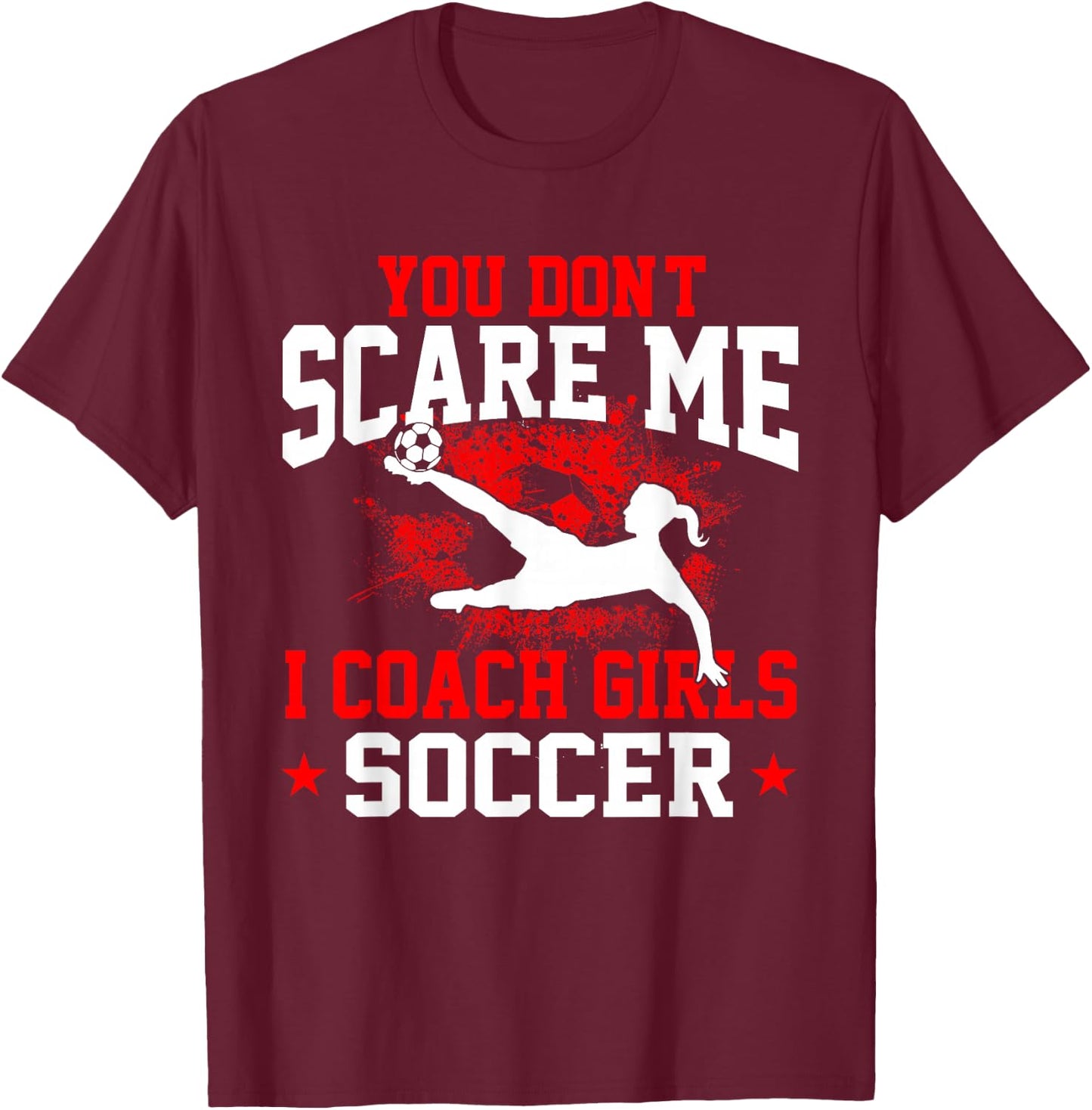 You Don't Scare Me I Coach Girls Soccer T-Shirt - T-Shirt | Maroon