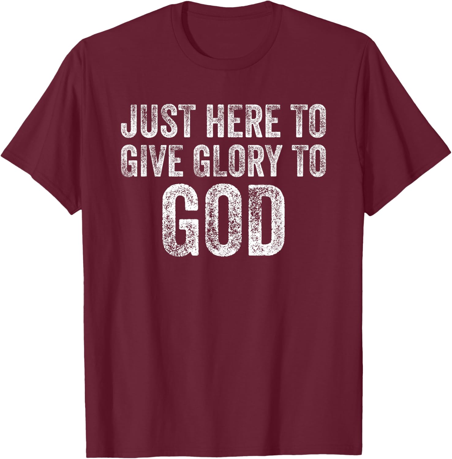 Just Here To Give Glory To God T-Shirt - T-Shirt | Maroon