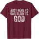 Just Here To Give Glory To God T-Shirt - T-Shirt | Maroon