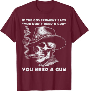 If The Government Says " You Don't Need A Gun" Amendment 2nd T-Shirt - T-Shirt | Maroon