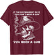 If The Government Says " You Don't Need A Gun" Amendment 2nd T-Shirt - T-Shirt | Maroon