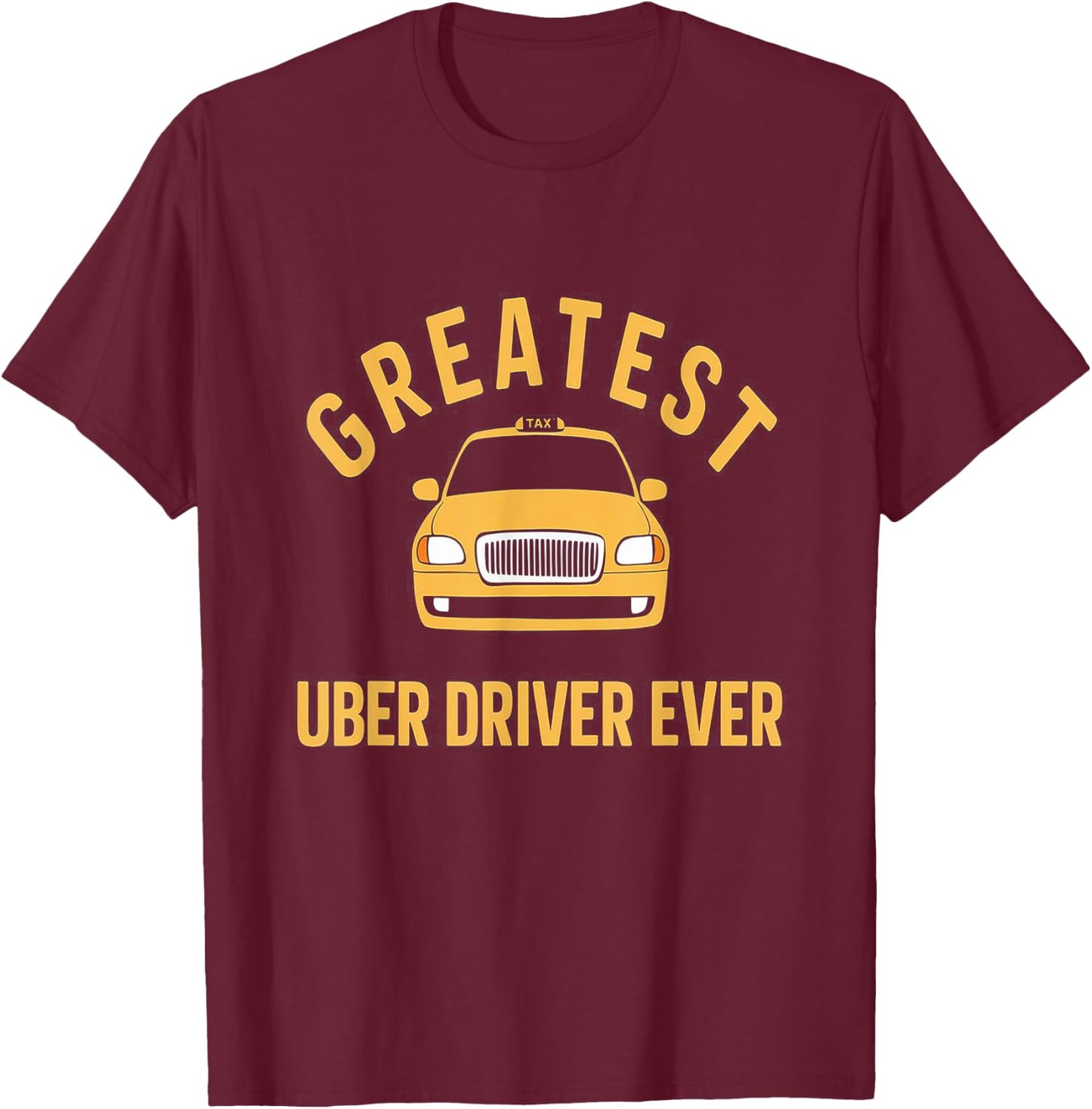 Greatest Uber Driver Ever Uber Driver Funny T-Shirt - T-Shirt | Maroon