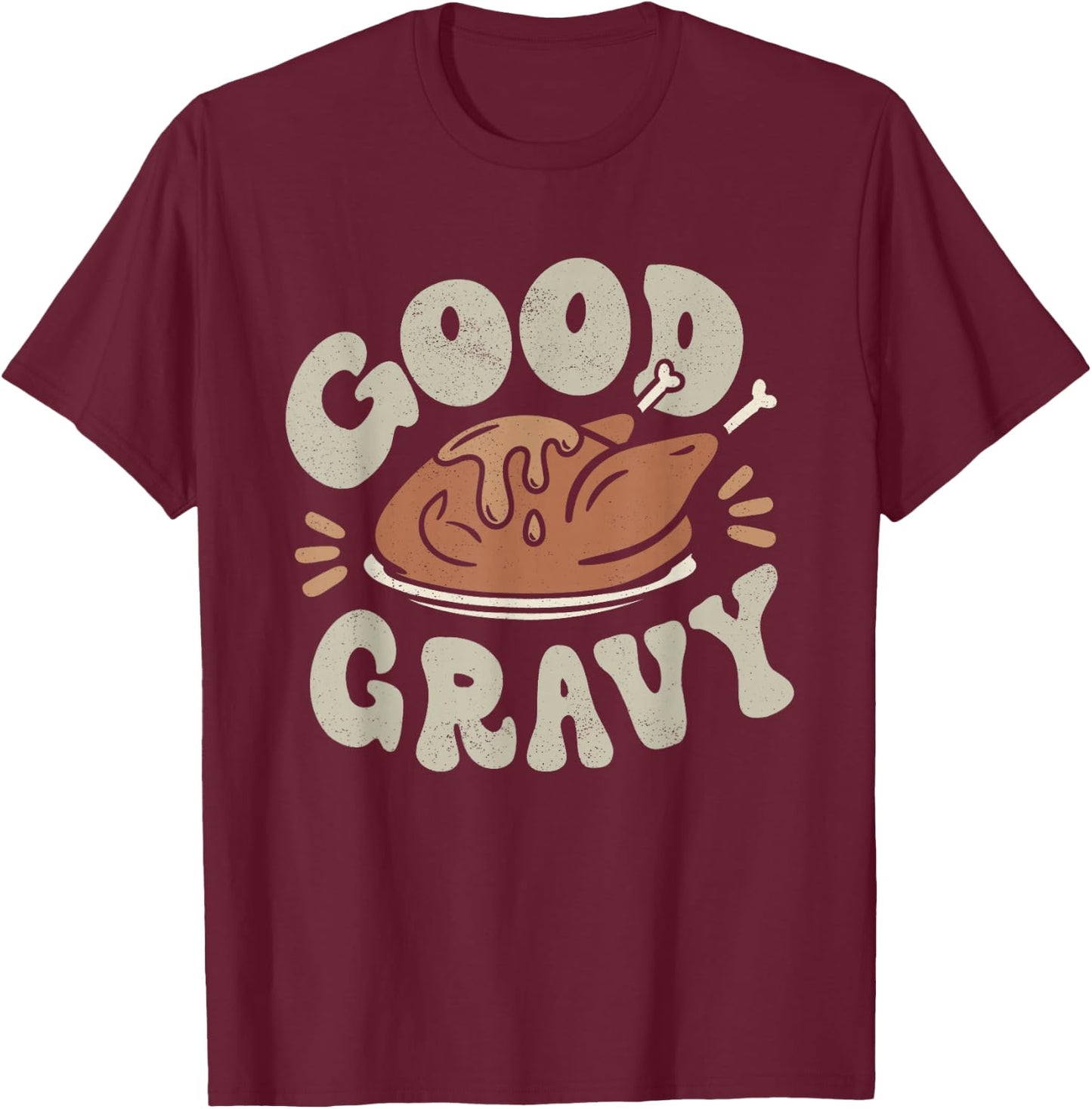 Funny Good Gravy Thanksgiving T-Shirt - T-Shirt | Maroon