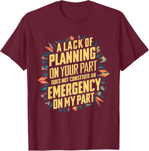 Lack Of Planning On Your Part Does not Constitute Emergency T-Shirt - T-Shirt | Maroon